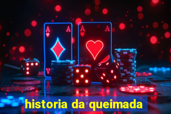 historia da queimada